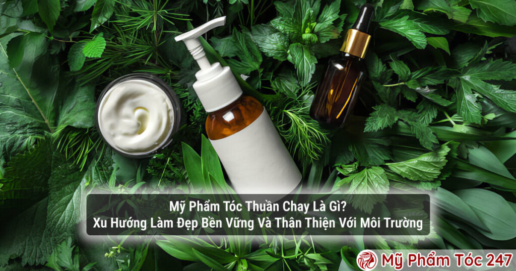 Mỹ Phẩm Tóc Thuần Chay Là Gì? - Xu Hướng Làm Đẹp Bền Vững Và Thân Thiện Với Môi Trường